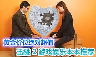 黄金价位绝对超值主流配置游戏娱乐本