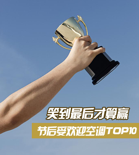 笑到最后才算赢 节后受欢迎空调TOP10