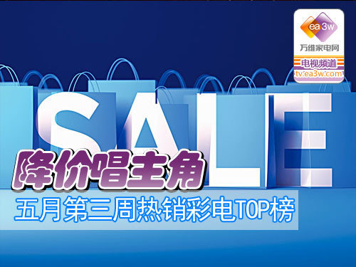 降价唱主角 五月第三周热销彩电TOP榜