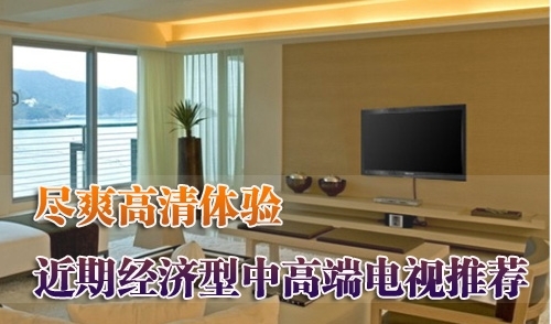 尽享高清体验暑期经济型平板电视推荐