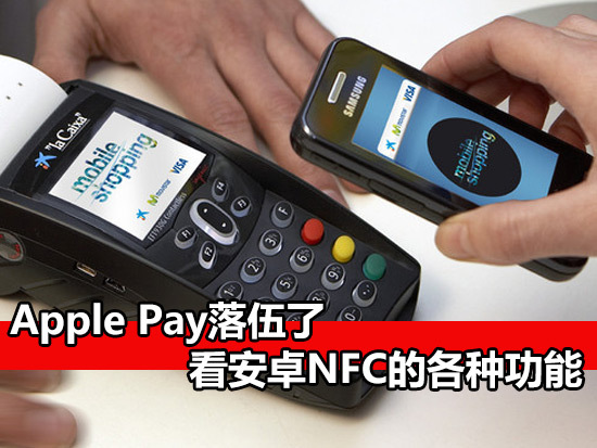 Apple Pay落伍了 看安卓NFC的各种功能|安卓|