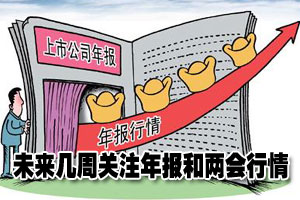 未来几周或出现政策真空期 关注年报和两会行情