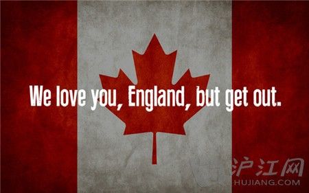 7. Canada ô We love you England, but get out. Ӣǰ㣬뿪㡣