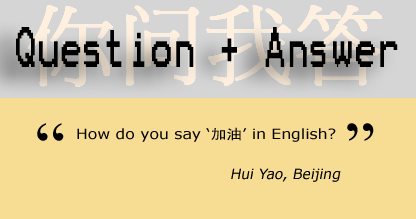 Question and answer - How do you say '加油' in English? Hui Yao, Beijing