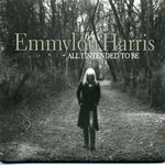 <font color=#808080>All I Intended To Be<br>Emmylou Harris</font>